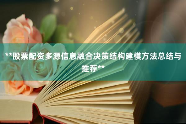 **股票配资多源信息融合决策结构建模方法总结与推荐**